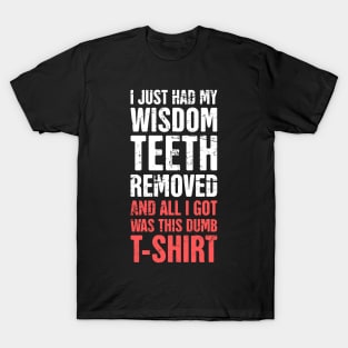 I Just Had My Wisdom Teeth Removed T-Shirt